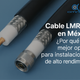 Cable LMR400 en México: ¿Por qué es la mejor opción para instalaciones de alto rendimiento?